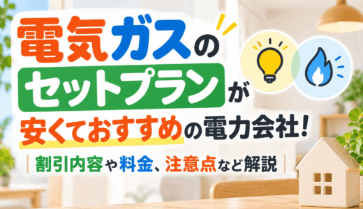 【2026年最新】電気ガスのセットプランが安くておすすめの電力会社10選！割引内容や料金、注意点など解説