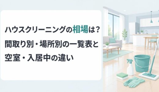 ハウスクリーニングの相場は？間取り別・場所別の一覧表と空室・入居中の違い